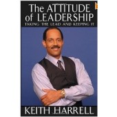 The Attitude of Leadership: Taking the Lead and Keeping It by Keith Harrell